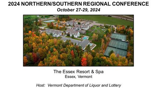 2024 NORTHERN/SOUTHERN REGIONAL CONFERENCE
October 27-29, 2024
The Essex Resort & Spa
Essex, Vermont
Host:  Vermont Department of Liquor and Lottery

